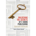 Unlocking the Secrets of E-Book Publishing: Get your books into effective sales channels (with or without Amazon) - Paperback