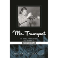 Mr. Trumpet: The Trials, Tribulations, and Triumph of Bunny Berigan - Paperback
