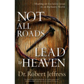 Not All Roads Lead to Heaven: Sharing an Exclusive Jesus in an Inclusive World - Paperback
