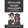 100 Full Ride College Scholarships: Your Ultimate Guide To A Debt-Free College Education - Paperback