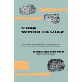 They Wrote on Clay: The Babylonian Tablets Speak Today - Paperback