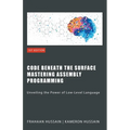 Code Beneath the Surface: Mastering Assembly Programming - Paperback