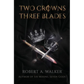 Two Crowns, Three Blades: An Arthurian Fantasy Medieval Adventure - Paperback
