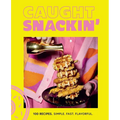 Caught Snackin': More Than 100 Recipes for Any Occasion - Hardcover