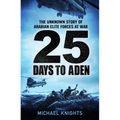 25 Days to Aden: The Unknown Story of Arabian Elite Forces at War - Hardcover