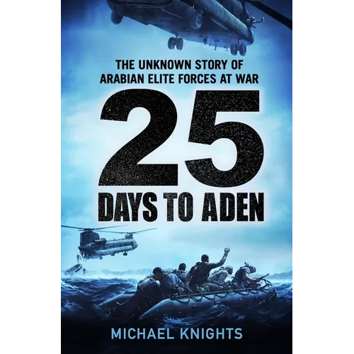 25 Days to Aden: The Unknown Story of Arabian Elite Forces at War - Hardcover