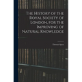 The History of the Royal Society of London, for the Improving of Natural Knowledge - Paperback