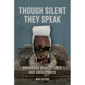 Though Silent They Speak: Arkansas Gravestones and Graveyards - Paperback