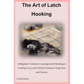 The Art of Latch Hooking: A Beginner's Guide to Learning Latch Hooking to Creating Cozy and Colorful Textures Using Yarn and Canvas - Paperback