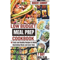 Low Budget Meal Prep Cookbook: 40 Tasty and Healthy Recipes to Make Nourishing Meals and Save Time - Paperback
