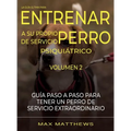 La Guia Ultima Para Entrenar A Su Propio Perro De Servicio Psiquiatrico: Volumen 2 Guia Paso A Paso Para Tener Un Perro De Servicio Extraordinario - Hardcover