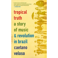 Tropical Truth: A Story of Music and Revolution in Brazil - Paperback