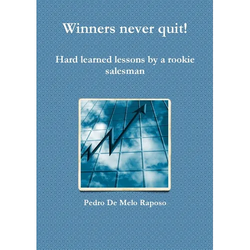 Winners never quit! Hard learned lessons by a rookie salesman - Paperback