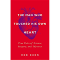 The Man Who Touched His Own Heart: True Tales of Science, Surgery, and Mystery - Hardcover