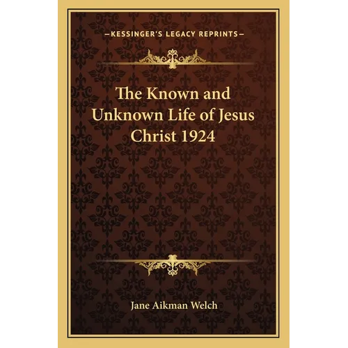 The Known and Unknown Life of Jesus Christ 1924 - Paperback