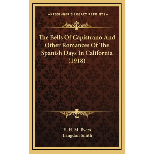 The Bells Of Capistrano And Other Romances Of The Spanish Days In California (1918) - Hardcover