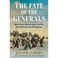 The Fate of the Generals: Macarthur, Wainwright, and the Epic Battle for the Philippines - Hardcover