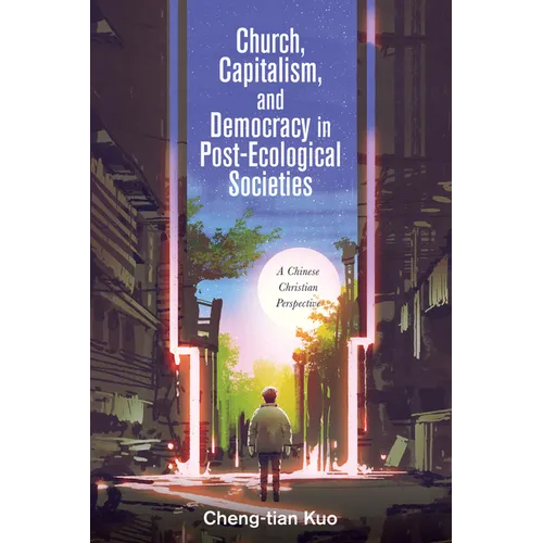 Church, Capitalism, and Democracy in Post-Ecological Societies: A Chinese Christian Perspective - Paperback