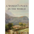 A Woman's Place in the World: An Anthology of Victorian Travel Narratives - Hardcover