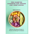 Pre-Diabetes Cookbook for Vegans and Vegetarians: Delicious Plant-Based Recipes to Prevent and Manage Pre-Diabetes - Paperback