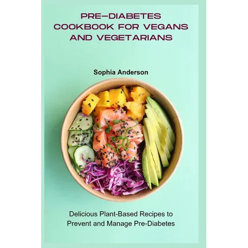 Pre-Diabetes Cookbook for Vegans and Vegetarians: Delicious Plant-Based Recipes to Prevent and Manage Pre-Diabetes - Paperback