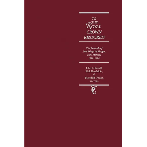 To the Royal Crown Restored: The Journals of Don Diego de Vargas, New Mexico, 1692-1694 - Hardcover