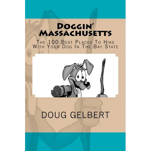 Doggin' Massachusetts: The 100 Best Places To Hike With Your Dog In The Bay State - Paperback