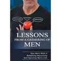 Lessons From A Gathering Of Men: How Men's Work Is Redefining Masculinity And Improving Men's Lives - Paperback