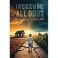 Overcoming All Odds: I Overcame Poverty, Illnesses, and Abuse - Paperback