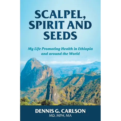 Scalpel, Spirit and Seeds: My Life Promoting Health in Ethiopia and Around the World - Paperback