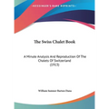 The Swiss Chalet Book: A Minute Analysis And Reproduction Of The Chalets Of Switzerland (1913) - Hardcover
