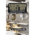 Something Feels Off: Thriving in Life & Business Beyond a Mental Health Crisis - Paperback