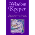 Wisdom Keeper: My Extraordinary Journey to Unlock the Sacred Within - Paperback