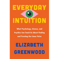 Everyday Intuition: What Psychology, Science, and Psychics Can Teach Us about Finding and Trusting Our Inner Voice - Hardcover