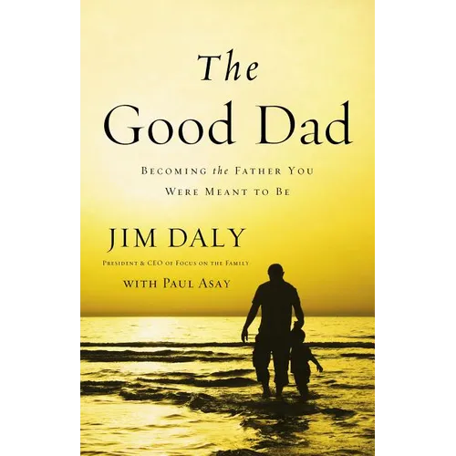 The Good Dad: Becoming the Father You Were Meant to Be - Paperback