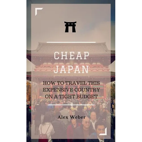 Cheap Japan: How to Travel This Expensive Country on a Tight Budget - Paperback
