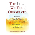 The Lies We Tell Ourselves: How to Face the Truth, Accept Yourself, and Create a Better Life - Paperback