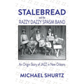 Stalebread and the Razzy Dazzy Spasm Band: An Origin Story of Jazz in New Orleans - Paperback