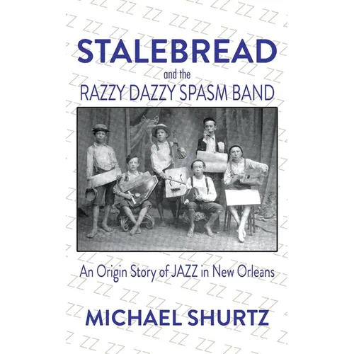 Stalebread and the Razzy Dazzy Spasm Band: An Origin Story of Jazz in New Orleans - Paperback