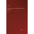 Historia de la vida y reinado de Fernando VII de España: Tomo 1 - Hardcover