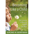 Becoming Like a Child: The Curiosity of Maturity Beyond the Norm - Paperback