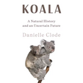 Koala: A Natural History and an Uncertain Future - Hardcover