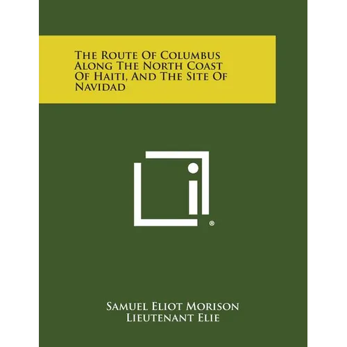 The Route of Columbus Along the North Coast of Haiti, and the Site of Navidad - Paperback