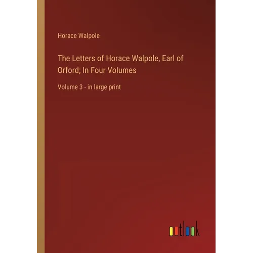 The Letters of Horace Walpole, Earl of Orford; In Four Volumes: Volume 3 - in large print - Paperback