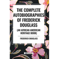 The Complete Autobiographies of Frederick Douglas (an African American Heritage Book) - Paperback