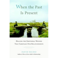 When the Past Is Present: Healing the Emotional Wounds That Sabotage Our Relationships - Paperback