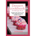 Dessert cookbook for kids ages 8-12: A guide to fun and easy sweet treats designed for young culinary creators - Paperback