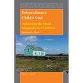 Echoes from a Child's Soul: Awakening the Moral Imagination of Children - Paperback