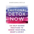 Emotional Detox Now: 135 Self-Guided Practices to Renew Your Mind, Heart & Spirit - Paperback