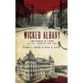 Wicked Albany: Lawlessness & Liquor in the Prohibition Era - Hardcover